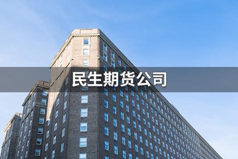 民生期货有限公司官网-第1张图片-华宇铭诚